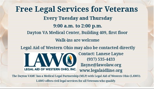 Free legal services for veterans by LAWO, every Tuesday & Thursday, 9:00 a.m. to 2:00 p.m., Dayton VA Medical Center, Building 409, first floor. Walk-ins welcome.